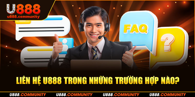 Liên hệ U888 trong những trường hợp nào?