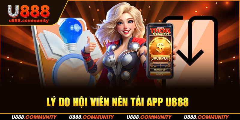 Lý do hội viên nên tải app U888 