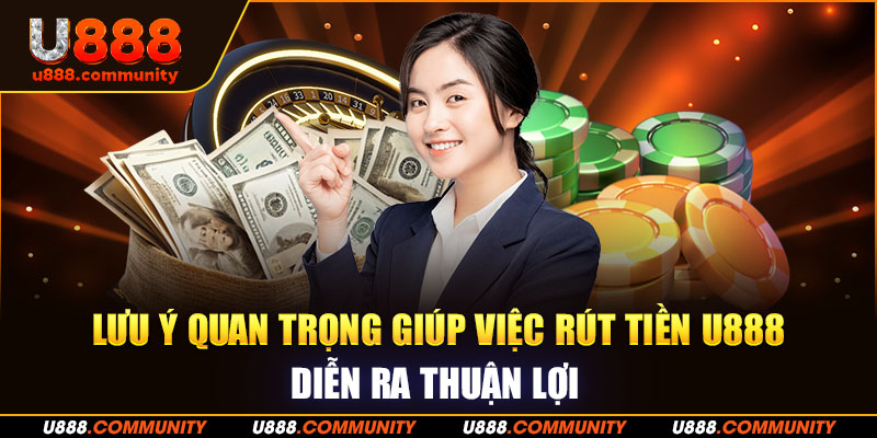 Lưu ý quan trọng giúp việc rút tiền U888 diễn ra thuận lợi