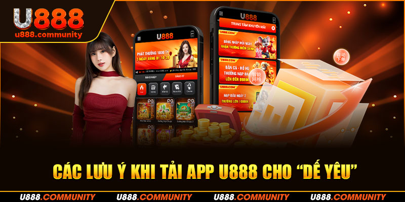 Các lưu ý khi tải app U888 cho “Dế yêu” 